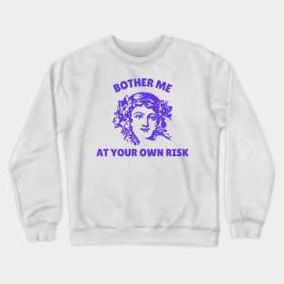 Bother Me At Your Own Risk Crewneck Sweatshirt